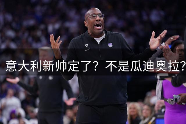 意大利新帅定了？不是瓜迪奥拉？