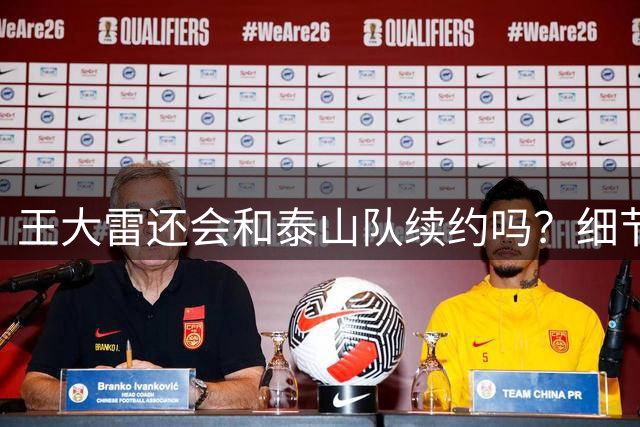 王大雷还会和泰山队续约吗？细节显示赛季结束或走人